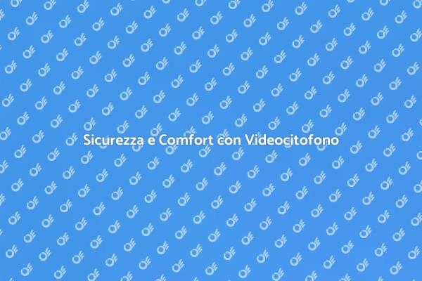 Videocitofono: Comfort e Sicurezza Garantiti