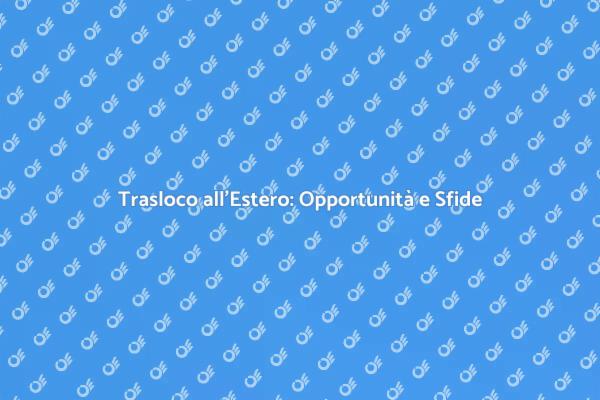 Traslocare all'Estero: Consigli Utili
