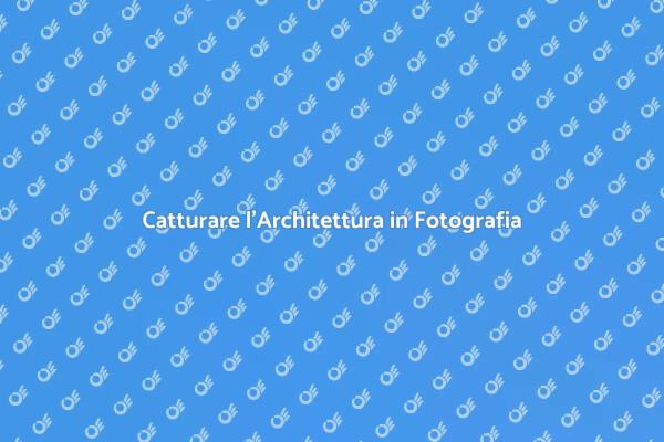 L'Architettura attraverso Obiettivi Fotografici