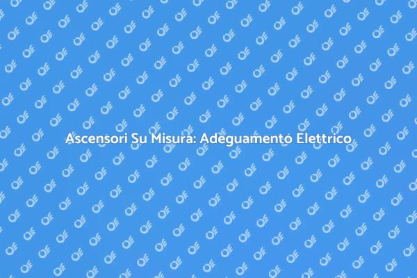 Ascensori: Importanza dell'Adeguamento Elettrico
