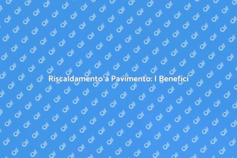 Riscaldamento a Pavimento: Costi e Vantaggi