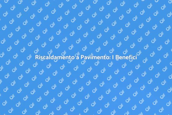 Scopri i Vantaggi del Riscaldamento a Pavimento