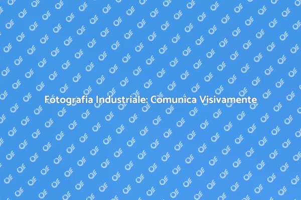 Fotografia Industriale per Aziende
