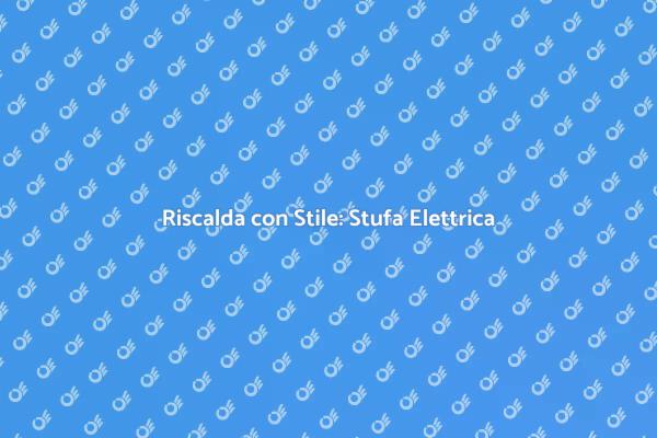 Comfort Domestico con Stufa Elettrica