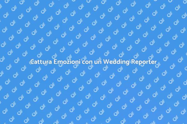 Il Ruolo Fondamentale del Wedding Reporter
