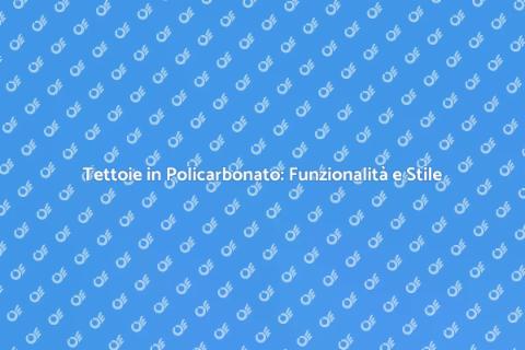 Tettoie in Policarbonato: Vantaggi e Design