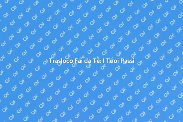 Come Traslocare Fai da Te con Successo