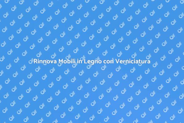 Rinnova i Tuoi Mobili in Legno Oggi!