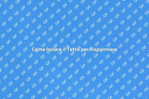 Isolamento Tetto: Efficienza Energetica