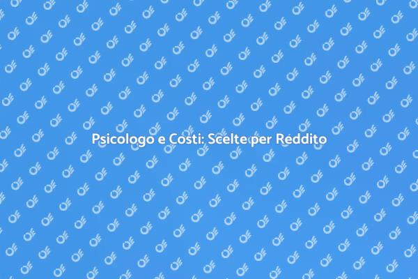 Costi Psicologo: Guida al Reddito