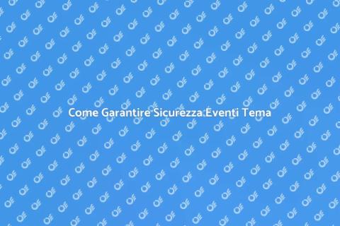 Sicurezza Eventi a Tema: Guida Pratica