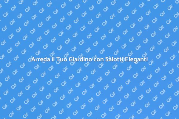 Salotti da Giardino: Comfort e Design