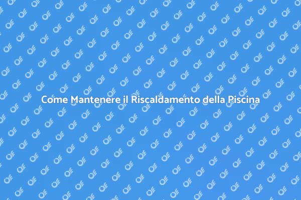 Manutenzione Efficace per Piscine Riscaldate
