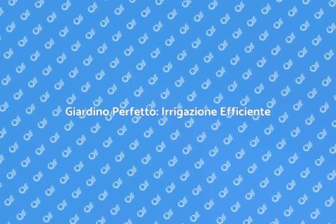 Impianto Irrigazione Giardino Efficiente