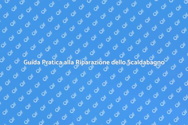 Come Riparare il Tuo Scaldabagno