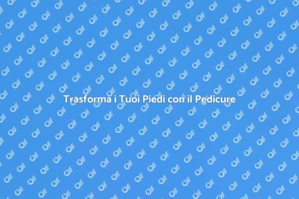 Rendi i Tuoi Piedi Perfetti con il Pedicure