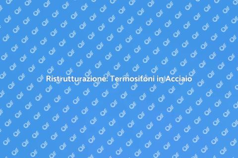 Termosifoni: Da Ghisa a Acciaio Moderno