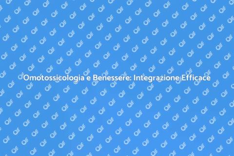 Omotossicologia: Salute Integrata e Benessere