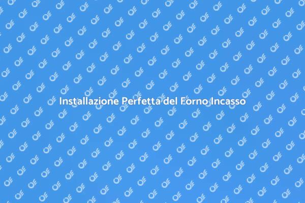 Montaggio Forno: Guida Completa