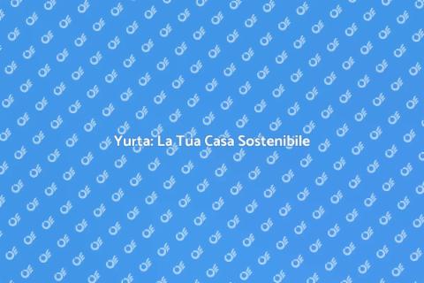 Costruire una Yurta: Design e Efficienza