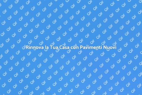 Installazione Nuovi Pavimenti Casa