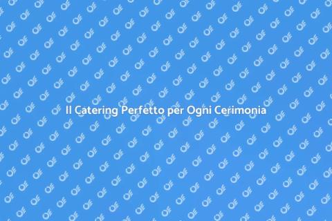 Catering per Cerimonie Indimenticabili