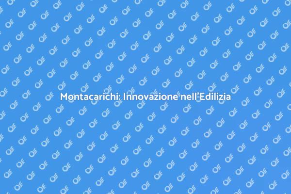 Montacarichi: Ottimizza i Tuoi Progetti Edili