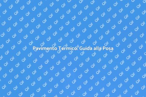 Posa Pavimento Termico: Comfort e Efficienza
