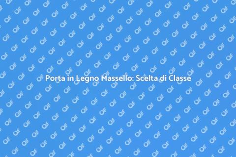 Porte in Legno Massello: Eleganza e Stile