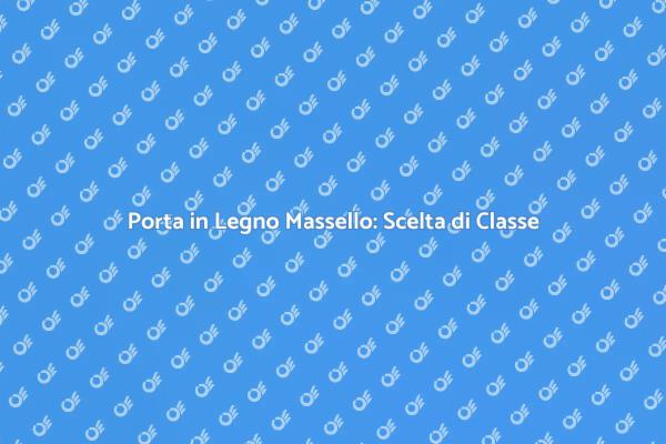 Eleganza e Solidità: Porte in Legno Massello