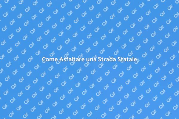 Asfaltatura Strade Statali: Ecco Come