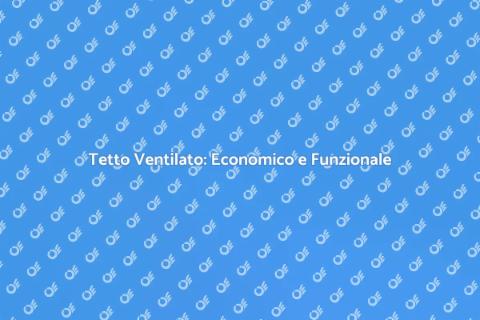 Tetto Ventilato: Vantaggi Economici