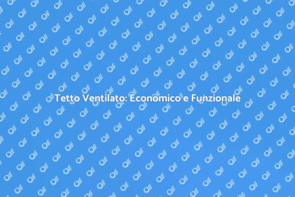 Tetto Ventilato: Scelta Intelligente