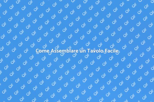 Assemblare un Tavolo: Tutto Quello che Devi Sapere