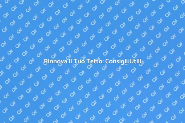 Migliora il Tuo Tetto: Ristrutturazione Facile
