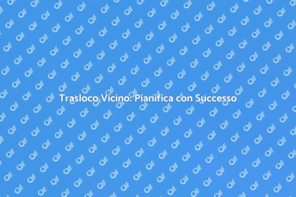 Pianifica il Tuo Trasloco Vicino
