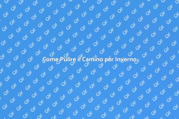 Pulizia del Camino: Consigli Utili