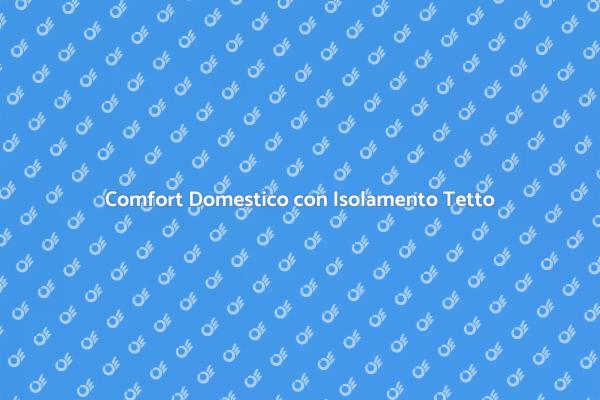 Isolamento Tetto: Comfort e Efficienza