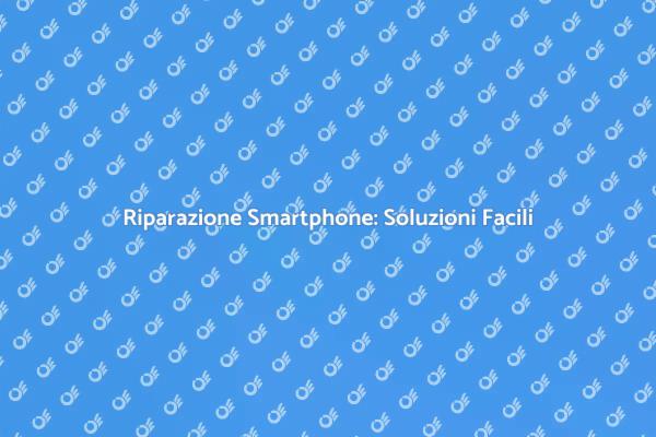 Guida alla Riparazione dello Smartphone