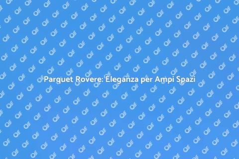 Parquet Rovere per Grandi Ambienti