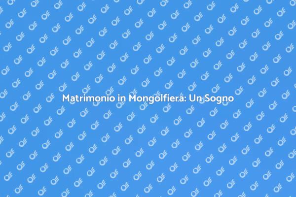 Sposati tra le Nuvole con una Mongolfiera