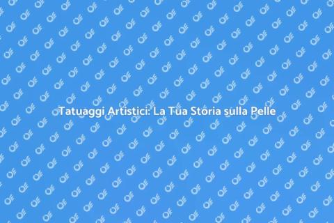 Tatuaggio Artistico: Esprimi la tua Arte