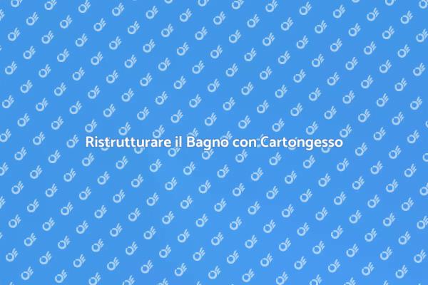 Trasforma il Tuo Bagno con il Cartongesso