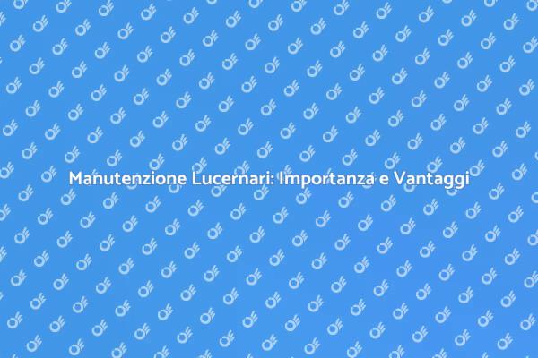 Riparazioni Lucernario: Perché Sono Fondamentali