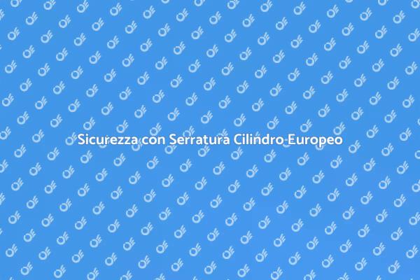 Serratura a Cilindro Europeo: Protezione Efficace
