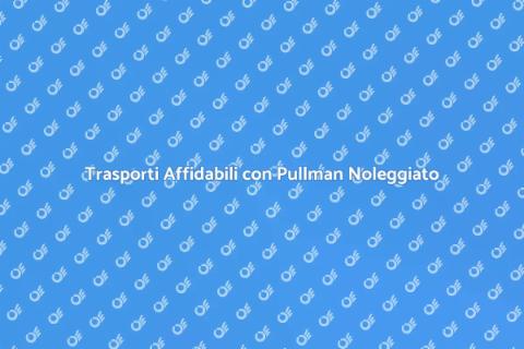 Noleggio Pullman con Autista Affidabile