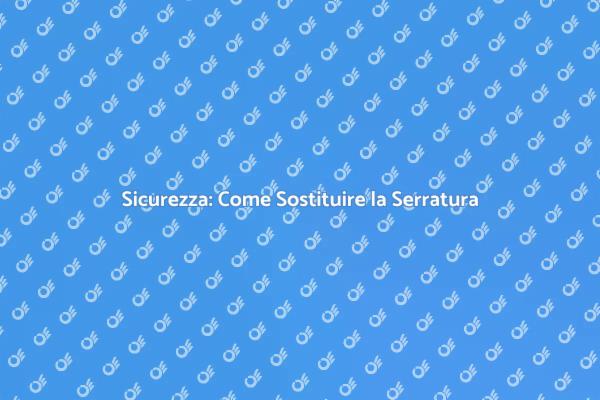 Sostituzione Serratura: Ecco Come Farlo