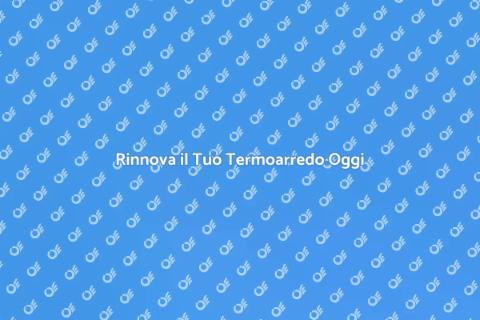 Sostituire il Vecchio Termoarredo