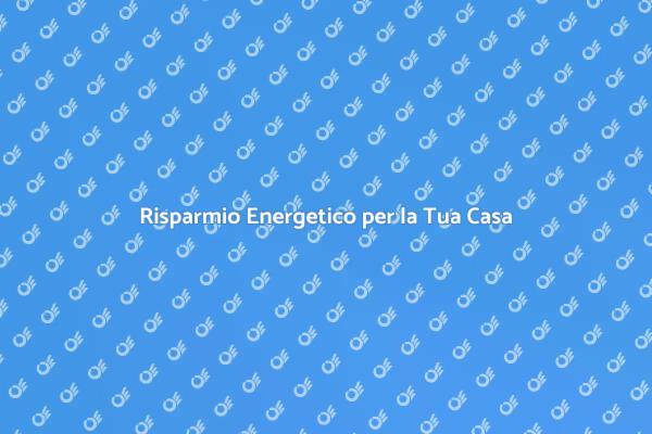 Efficienza Energetica nella Tua Casa