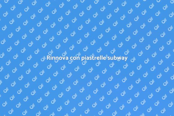 Piastrelle subway: eleganza e stile